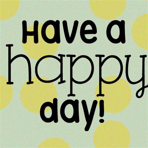 Have A Happy Day Today Free Have A Great Day Ecards