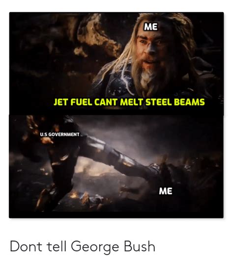 Me Jet Fuel Cant Melt Steel Beams Us Government Me Dont Tell George