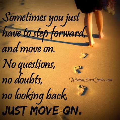 Sometimes You Just Have To Step Forward And Move On Wisdom Love Quotes