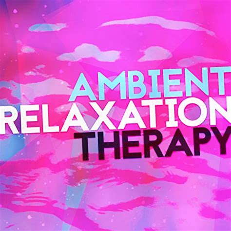 Ambient Relaxation Therapy Relaxation Ambient Ambient Music Therapy And Ambient