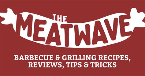 The Meatwave Barbecue And Grilling Recipes Tips Tricks And Reviews