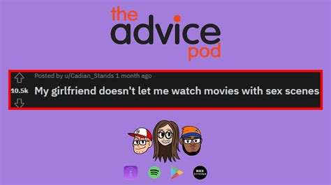My Girlfriend Doesnt Let Me Watch Movies With Sex Scenes The Advice Pod Reddit Podcast