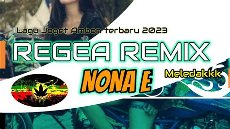 Lagu Joget Ambon Nona E X Meledak Reggea Remix Terbaru 2023