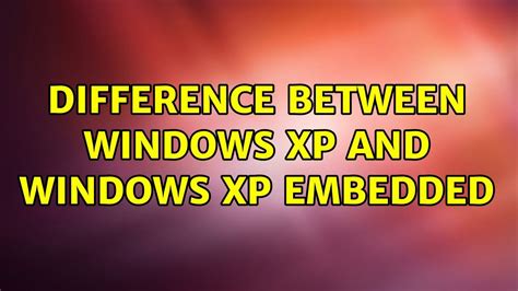 Difference Between Windows Xp And Windows Xp Embedded 2 Solutions