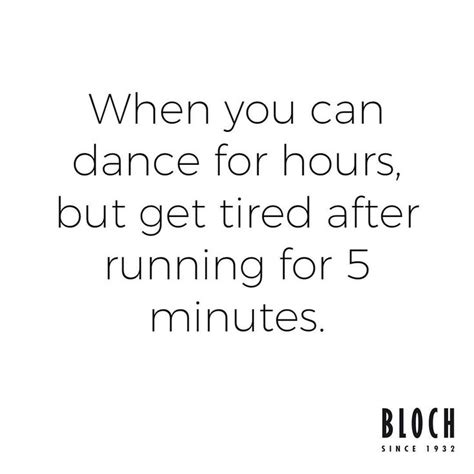 a quote that says when you can dance for hours but get tired after running for 5 minutes