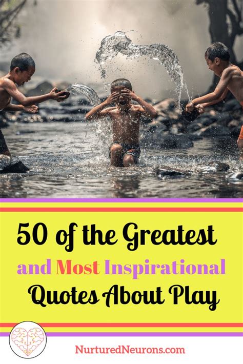 50 Of The Greatest And Most Inspirational Quotes About Play Nurtured