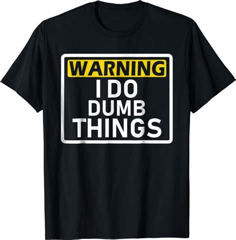 warning i do dumb things t shirt clothing