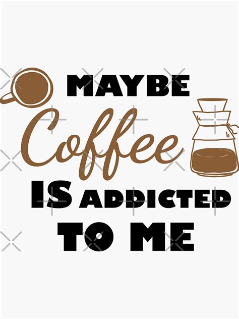 Maybe Coffee Is Addicted To Me Coffee Motivation Funny Mom Shirt