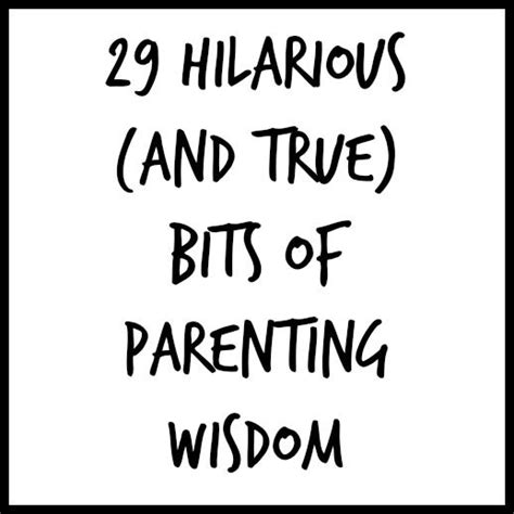29 Hilarious (And True) Bits of Parenting Wisdom ...