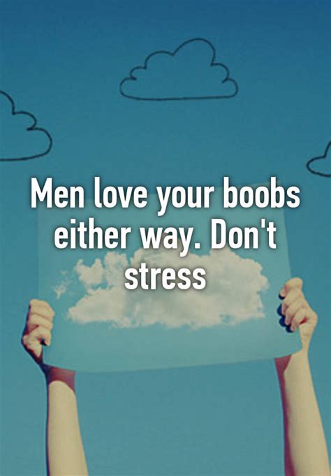 Men Love Your Boobs Either Way Don T Stress