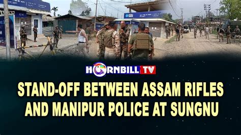 Stand Off Between Assam Rifles And Manipur Police At Sungnu Youtube
