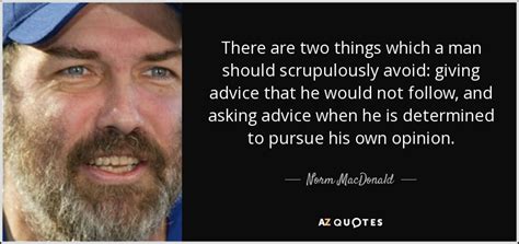 Compared to politics, i think sports is funnier, because it's inconsequential. Norm MacDonald quote: There are two things which a man ...