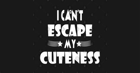 I Cant Escape My Cuteness Life Quote Cuteness Magnet Teepublic