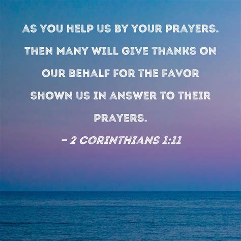 2 Corinthians 1:11 as you help us by your prayers. Then many will give