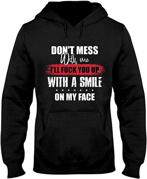dont mess with me i ll fuck you up with a smile on my face hoodie unisex clothing