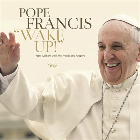 Pope Francis Pope Francis Wake Up Music Album With His Words And Prayers