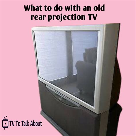 What To Do With An Old Rear Projection Tv Tv To Talk About