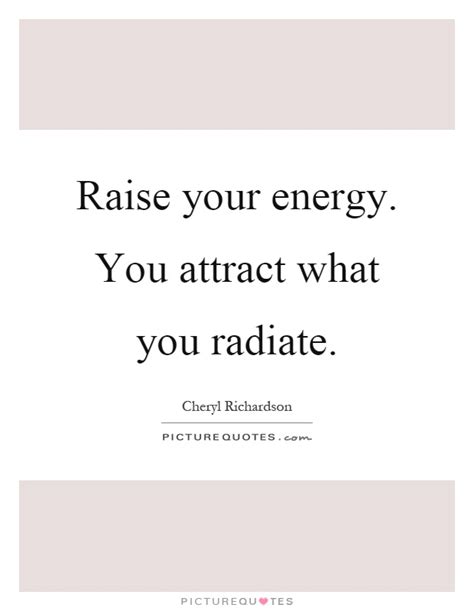 Raise Your Energy You Attract What You Radiate Picture Quotes