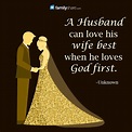 A husband can love his wife best when he loves God first. -Unknown ...