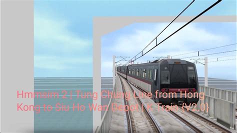 Hmmsim 2 Tung Chung Line From Hong Kong To Siu Ho Wan Depot K Train