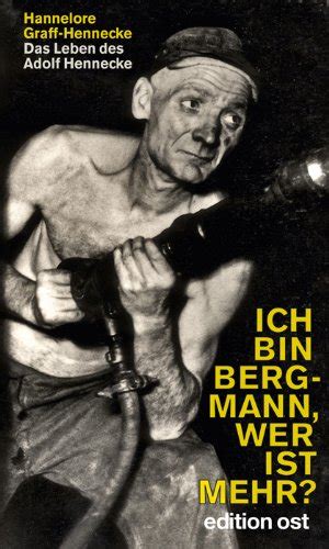 Ich Bin Bergmann Wer Ist Mehr Das Leben Des Adolf Hennecke