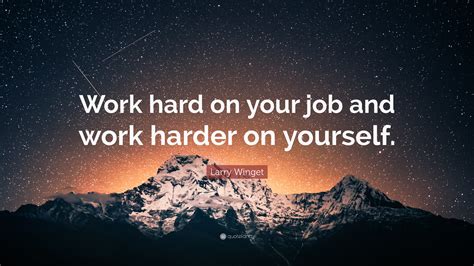 Larry Winget Quote Work Hard On Your Job And Work Harder On Yourself