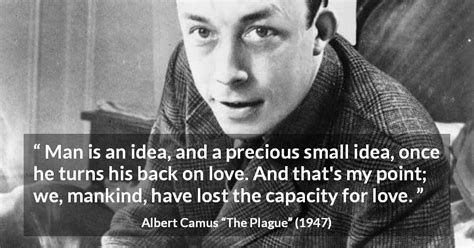 Albert Camus “man Is An Idea And A Precious Small Idea Once”