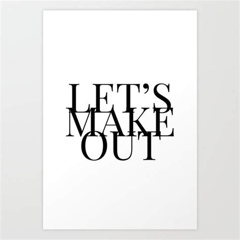 Lets Make Out Art Print By Blackandwhitetype Society6 Wall Art Quotes