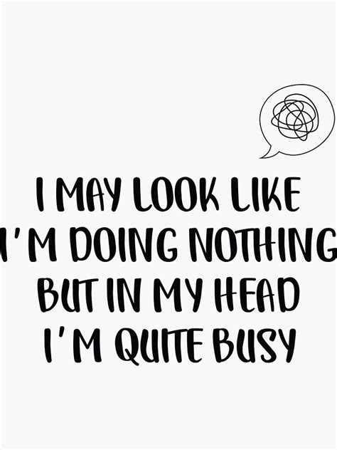 I May Look Like Im Doing Nothing But In My Head Im Quite Busy Hand