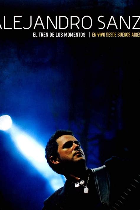 Alejandro Sanz El Tren De Los Momentos 2006 — The Movie Database Tmdb