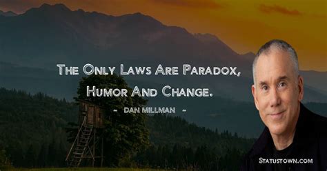 The Only Laws Are Paradox Humor And Change Dan Millman Quotes
