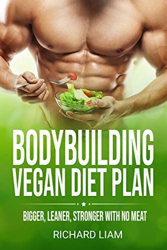 Bodybuilding Vegan Diet Plan Bigger Leaner Stronger With No Meat
