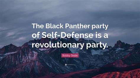 Bobby Seale Quote “the Black Panther Party Of Self Defense Is A