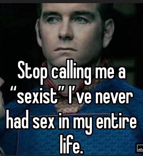 stop calling me a sexist ve never had sex in my entire life ifunny