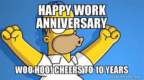Happy Work Anniversary Woo Hoo Cheers To 10 Years Happy Homer Make