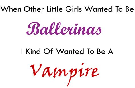I only watched 'the vampire diaries' because my friends who loves vampires was like brainyquote has been providing inspirational quotes since 2001 to our worldwide community. VAMPIRE QUOTES image quotes at relatably.com