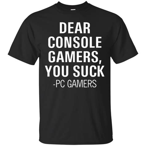 dear console gamers you suck pc gamers t shirt fashion t shirt amyna