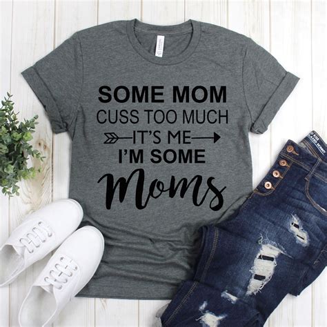 Gift For Mom Some Moms Cuss Too Much It S Me I M Some Moms Shirt