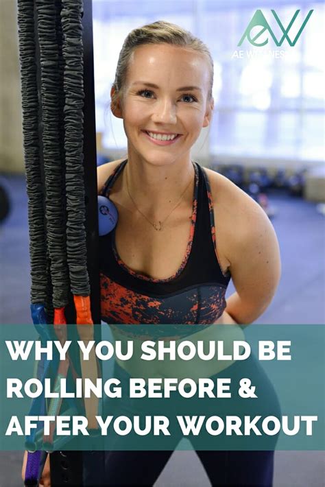 Why You Should Be Rolling Before And After Your Workout Ae Wellness