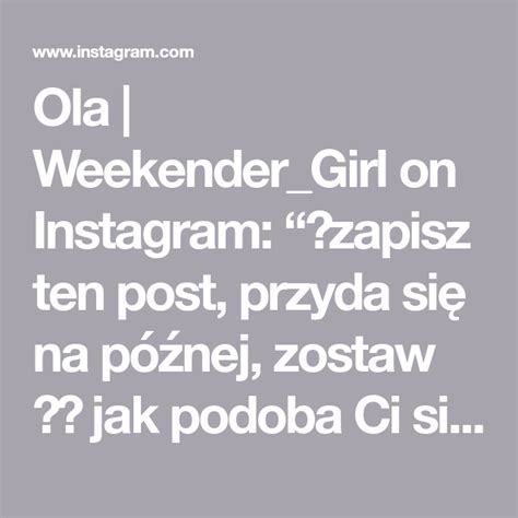 Ola Weekender Girl on Instagram zapisz ten post przyda się na późnej zostaw jak podoba