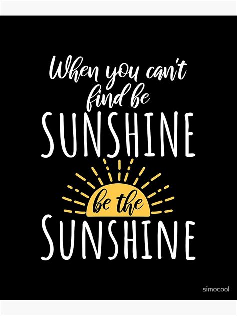 When You Cant Find The Sunshine Be The Sunshine Poster For Sale By