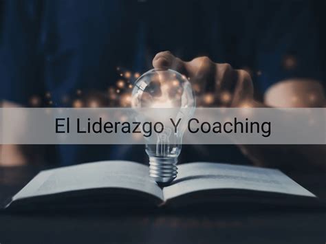 El Liderazgo Coaching ¿cómo Ayuda A Los Líderes