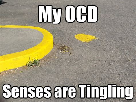 Ocd Senses Tingling Memes Quickmeme