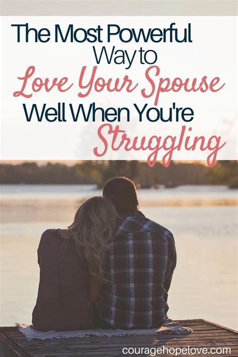 The Most Powerful Way To Love Your Spouse Well When Youre Struggling Best Marriage Advice