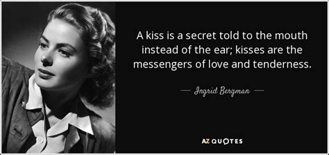 Ingrid Bergman Quote A Kiss Is A Secret Told To The Mouth Instead