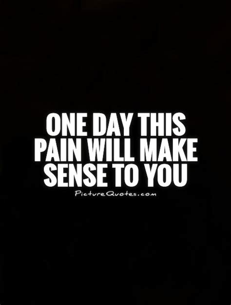 Maybe you would like to learn more about one of these? One day this pain will make sense to you | Picture Quotes