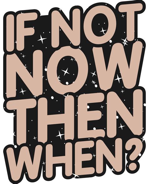 If Not Now Then When Motivational Typography Quote Design 25038586 Png