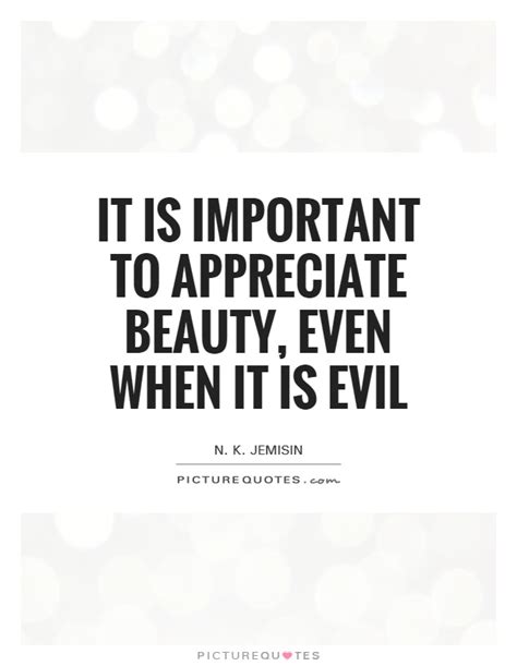 It Is Important To Appreciate Beauty Even When It Is Evil Picture Quotes