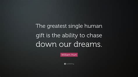 William Hurt Quote “the Greatest Single Human T Is The Ability To