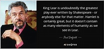 Paul Scofield quote: King Lear is undoubtedly the greatest play ever ...